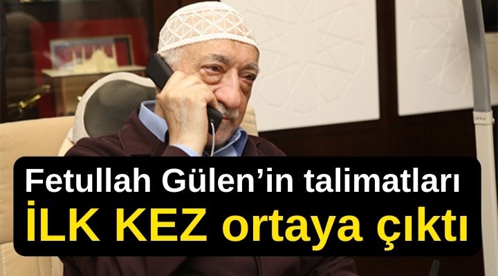 Fetullah Gülen’in talimatları İLK KEZ ortaya çıktı