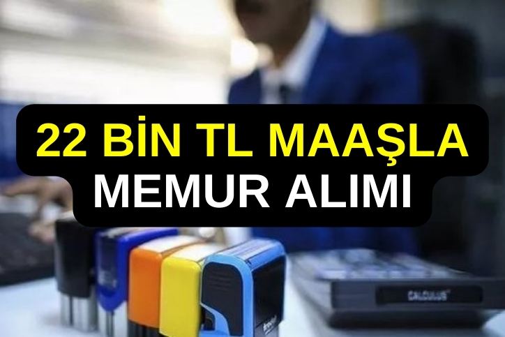 22 Bin TL Maaşla Memur Alımı Başlıyor! İş Başvuru Şartları ve Detayları