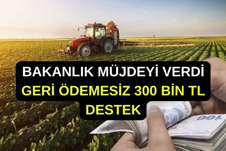 TAM TAMINA 300 BİN TL! Bakanlıktan Çiftçilere Geri Ödemesiz Para Desteği