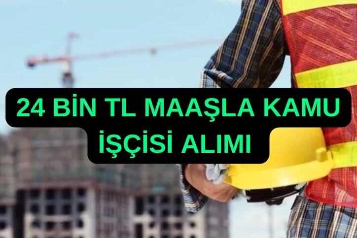 KPSS Şartsız Kamu İşçisi Alımı Yapılıyor! 24 Bin TL Maaşla İş Fırsatı