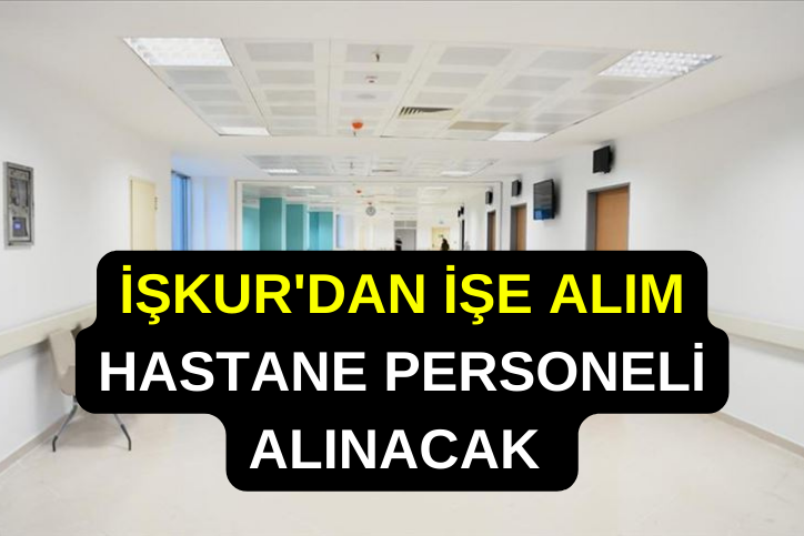 İŞKUR'dan KPSS'siz ve Mülakatsız İşe Alım Fırsatı! Hastane Personeli Alınacak: Başvuruyu Kaçırma