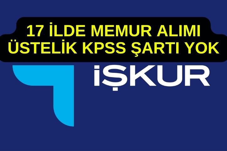 İŞKUR'dan KPSS Şartsız 17 İlde Memur Alımı! 22 Bin TL Maaş ve Yan Haklar: Başvuru Tarihini KAÇIRMAYIN