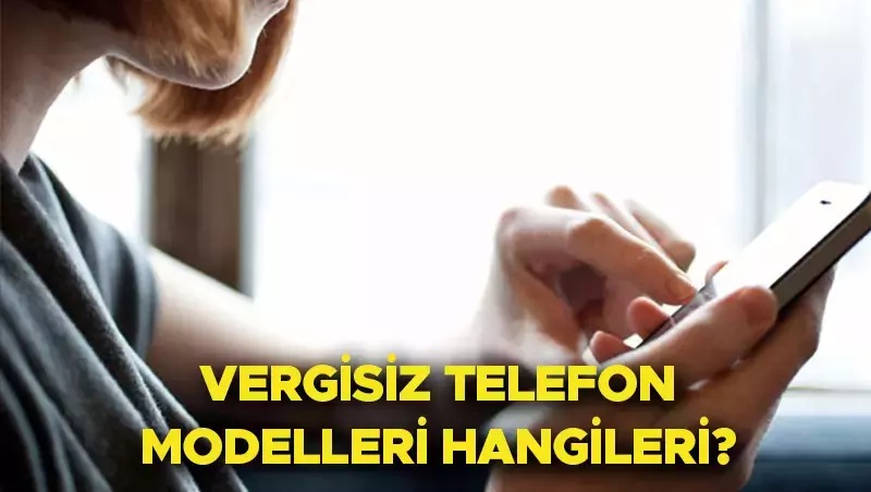 VERGİSİZ TELEFON MODELLERİ! Kabineden Bir Bir Açıklanacak! Şartlar Neler? Kimler Alabilir? Hangi Model Ne Kadar?