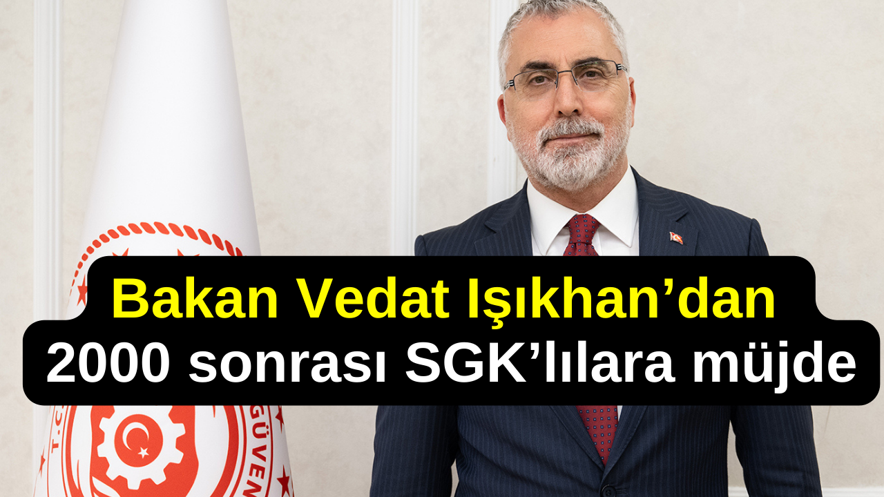 Çalışma Bakanı Işıkhan 2000 Sonrası SGK Mağdurlarına Müjdeyi Verdi: Çalışma Yapılıyor