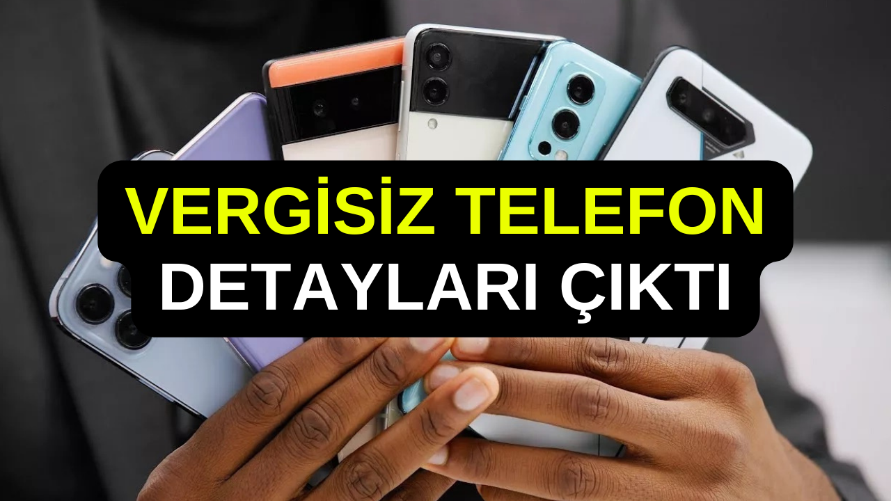 Vergisiz Telefon Detayları Öğrenildi! Hangi Model Marka Ne Zaman Vergisiz Satılacak? Şartlar Neler?