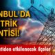 ELEKTRİĞİNİZ KESİLECEK Mİ! Saatlerce sürecek! İstanbul'un 20 ilçesinde elektrik kesintisi!
