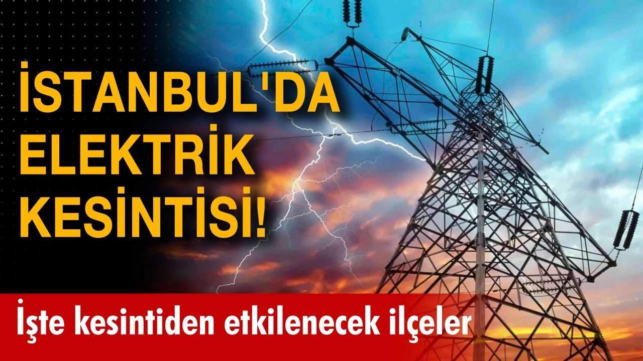 ELEKTRİĞİNİZ KESİLECEK Mİ! Saatlerce sürecek! İstanbul'un 20 ilçesinde elektrik kesintisi!