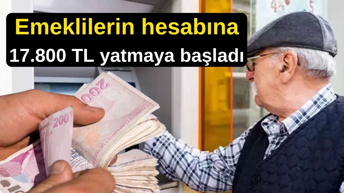 SON DAKİKA: Emeklilerin hesabına 17.800 TL yatmaya başladı! Hesaplarınızı kontrol edin