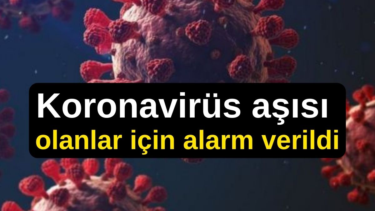 Koronavirüsü aşısı olanlar için alarm verildi! Aşılarını olanlar dikkat
