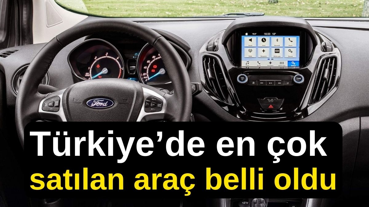 Türkiye’de en çok satılan araç belli oldu! Ford 662 Bin TL’ye satışa çıkardı!