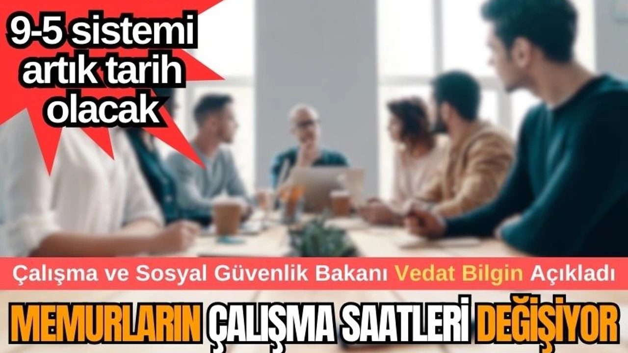 Memur Çalışma Saatleri Yeniden Düzenleniyor: Bakanın Açıklamasıyla 9-5 Tarih Oluyor