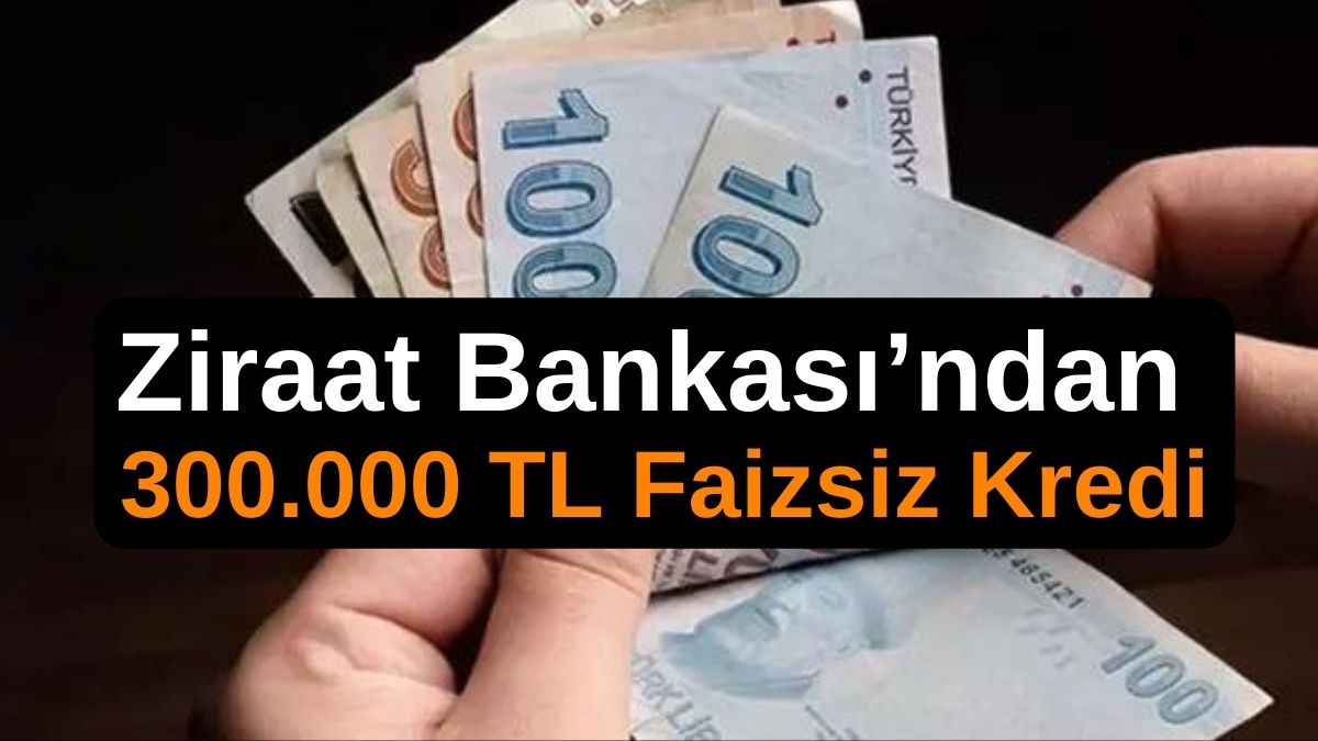 300.000 TL Faizsiz Kredi! Ziraat Bankası’ndan Kredi Kampanyası! Kredi Muslukları Açıldı