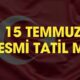 15 Temmuz resmi tatil mi oldu? Özel sektör 15 Temmuz’da tatil mi?