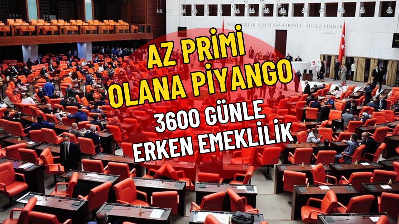 TBMM’den AÇIKLAMA! 3600 4200 5400 Gün Erken Emeklilik İçin Yetecek