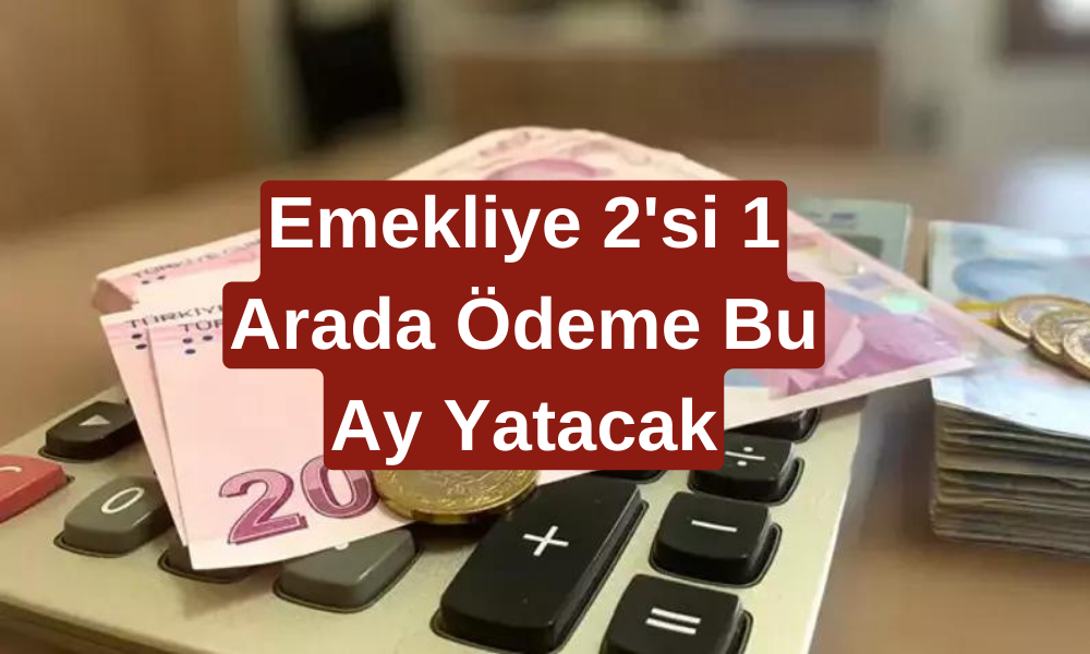 Emekliye 16.200 TL Çifte Ödeme Geldi! Milyonlarca Emekliye 2'si 1 Arada Ödeme Yatacak!