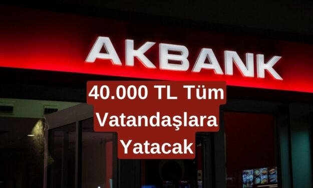 Akbank, Vatandaşlara 40.000 TL'lik Ödemeyi Onayladı! Şubeden Paranızı Çekebilirsiniz