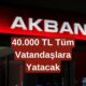 Akbank, Vatandaşlara 40.000 TL'lik Ödemeyi Onayladı! Şubeden Paranızı Çekebilirsiniz