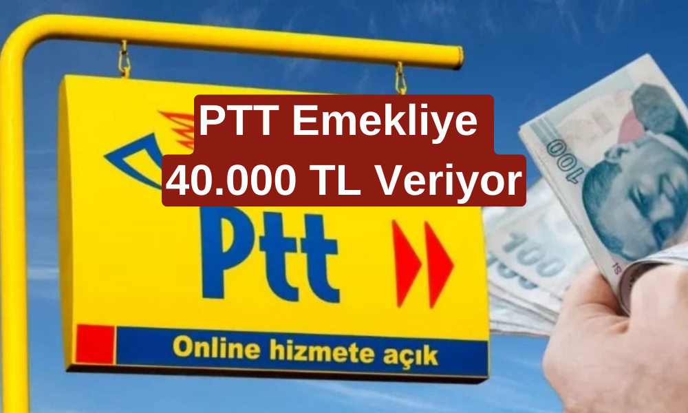 PTT Ay Sonuna Kadar Emeklilere 40.000 TL Ödeme Veriyor! Nakit İhtiyacı Olan Başvursun