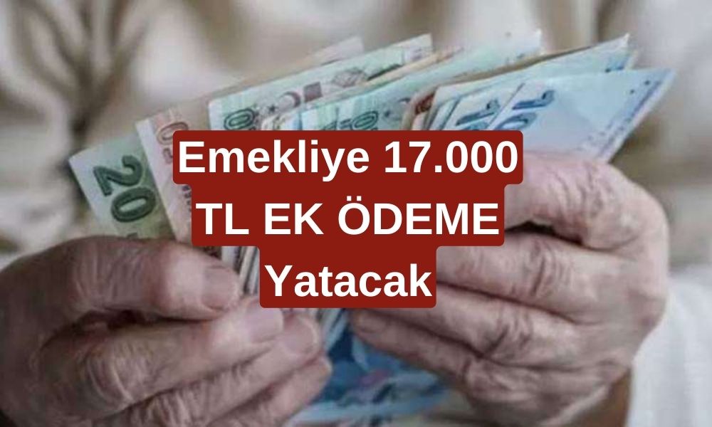 16 Milyon Emekliye Tek Sefere Mahsus 17.000 TL Ödeme! SSK ve BAĞKUR Emeklisine Müjde