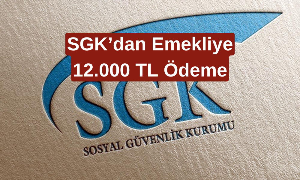 SGK ONAYLADI! Emekli Maaşı Alan Tüm Emeklilere 12.000 TL Yardım Ödemesi Yapılacak