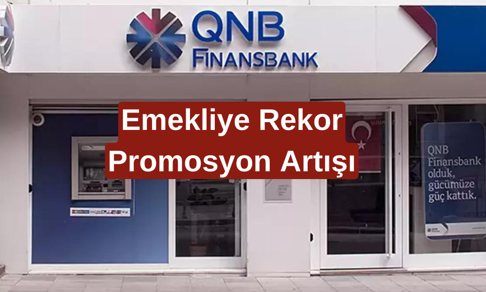 QNB Finansbank'tan Emekliye Rekor Promosyon Artışı! Yeni Promosyonlar Ne Kadar?