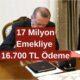 EMEKLİLER DİKKAT! 17 Milyon Emekliye Ek Ödeme 16.700 TL Olarak Açıklandı