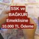 Tüm Emeklileri Kapsıyor! SSK ve Bağkur Emeklisi, EYT Emeklisi Ek Ödeme Alacak! 10 Bin TL Ödeme