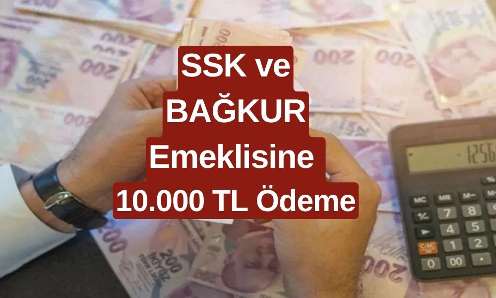 Tüm Emeklileri Kapsıyor! SSK ve Bağkur Emeklisi, EYT Emeklisi Ek Ödeme Alacak! 10 Bin TL Ödeme