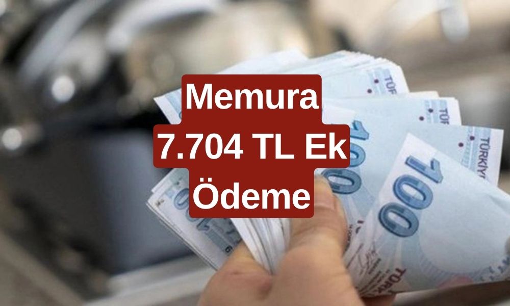 Memurların Maaşına 7.704 TL Ek Ödeme Daha Yapılacak