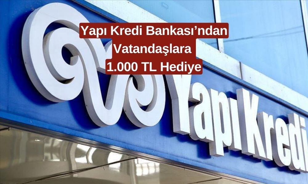 Bomba Gibi Haber! Yapı Kredi'den Müşterilere 1000 TL Hediye!