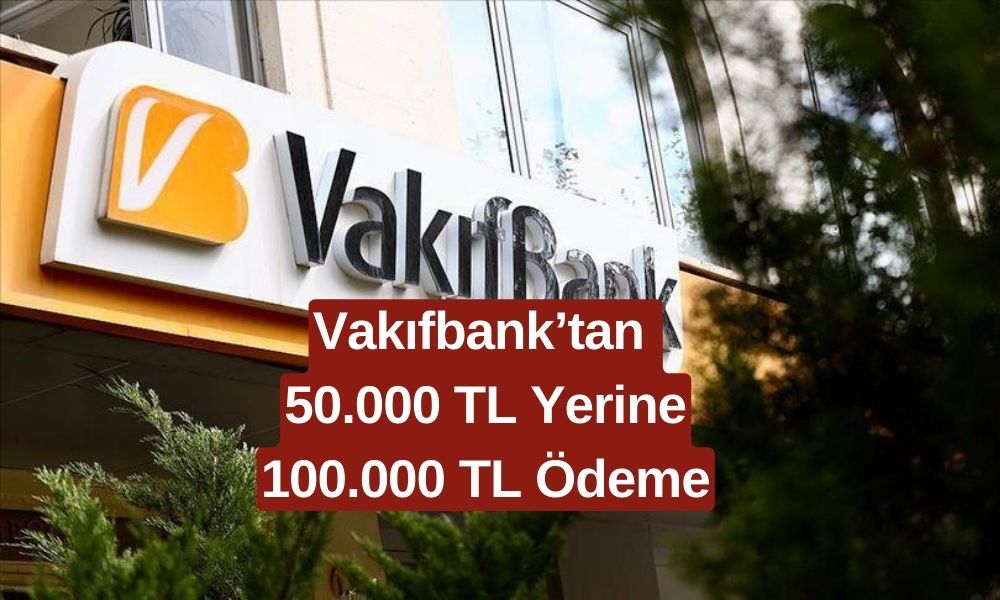 Vakıfbank Limitleri Yükseltti! Başvurana Artık 50.000 TL Yerine 100.000 TL Ödeyecek