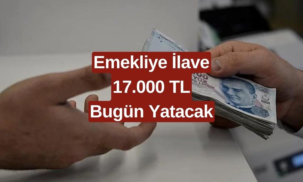 13 Milyon 800 Bin Emekliye SEVİNDİRİCİ Haber Geldi! 17.000 TL Ödeme Bugün Hesaplara Yatacak