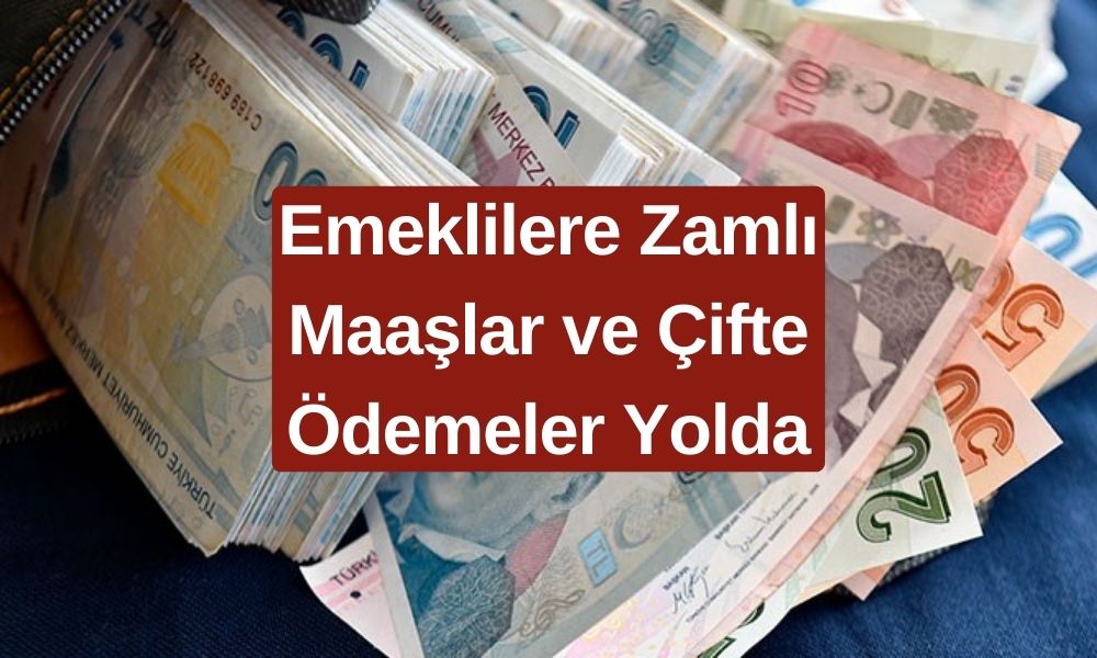 Emeklilere MÜJDE! Zamlı Maaşlar ve Çifte Ödemeler Yolda!