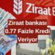 Ziraat bankası 0.77 Faizle 20 Bin TL Kredi Dağıtıyor! Sınırlı Sayıda Kişi Alabilir