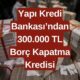 Borç Batağından Kurtulmak İçin Büyük Fırsat! Yapı Kredi'den 300.000 TL'ye Kadar Borç Kapatma Kredisi Onaylandı