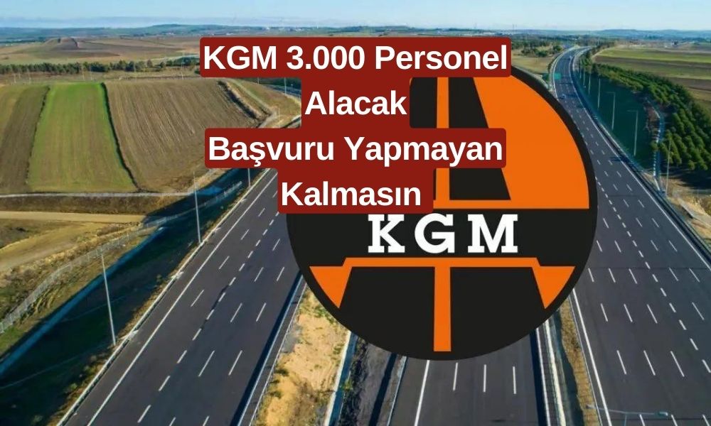 KGM 3 Bin Personel Alımı 2024! Hangi Kadrolara Ne Kadar Alım Yapılacak?