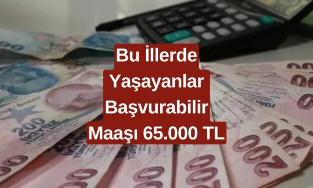 Maaşları 65 Bin TL'ye Kadar Yükseldi! Sadece İstanbul, Anamur, Osmaniye'de Yaşayanlar Başvurabilir