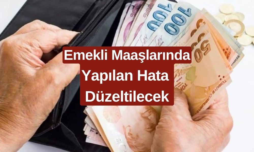 Emekli Maaşlarında Yapılan Hata Düzeltilecek! Emekliler İçin Büyük Müjde