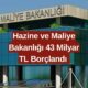 Maliye Bakanlığı 43 Milyar TL Borçlandı