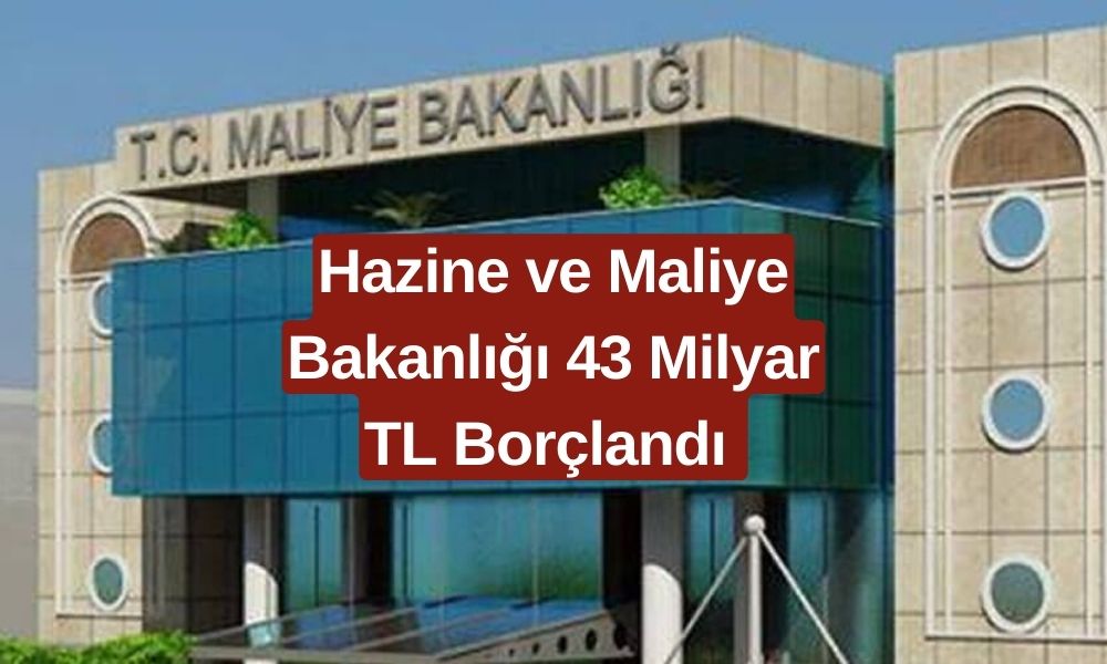 Maliye Bakanlığı 43 Milyar TL Borçlandı