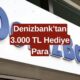 Denizbank’tan TC Kimlik Numarasının Sonu 0-2-4-6-8 Olanlara 3.000 TL Hediye Para