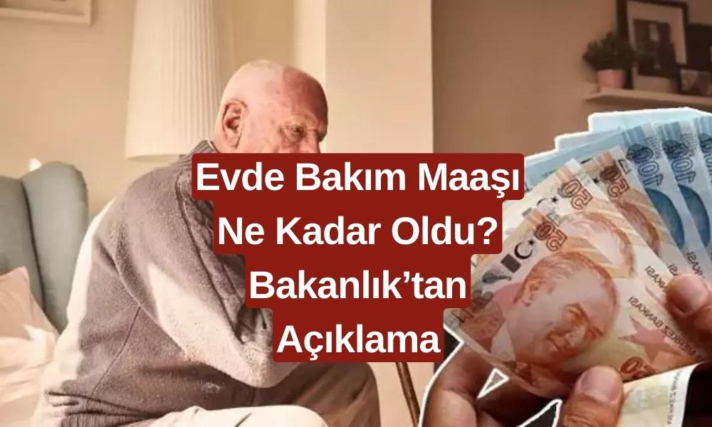 EVDE BAKIM MAAŞI NE KADAR OLDU TEMMUZ 2024? Evde Bakım Aylığı Koşulları Neler?