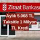 Aylık 5.068 TL Taksitle 1 Milyon TL Kredi! Ziraat Bankası'ndan Yeni Kampanya