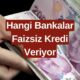 Bankalar Peş Peşe FAİZSİZ KREDİ Kampanyalarını Duyurdu! 20 Bin TL'de Var 50 Bin TL'de