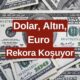 Dolar, Altın Euro Rekora Koşuyor! 6 Yılın Zirvesine Tırmandı! Yatırımcıların Yüzü Gülüyor