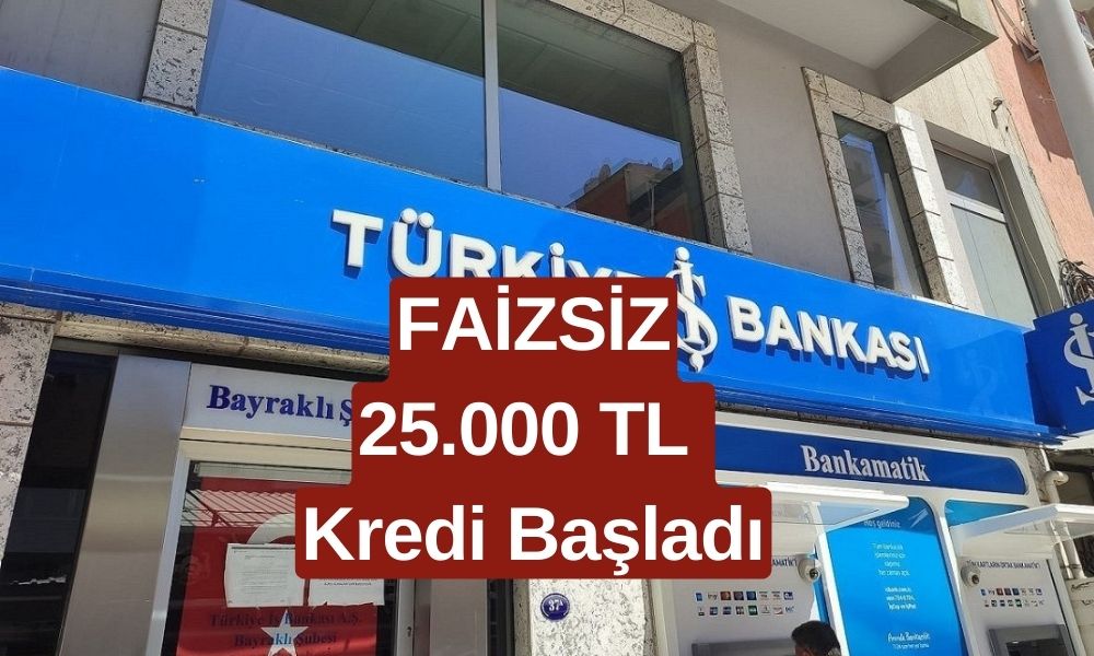 İş Bankası'ndan FAİZSİZ 25.000 TL Kredi Kampanyası Başladı