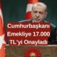 Cumhurbaşkanı'ndan Emeklilere Dev Müjde! 17.000 TL Ek Ödeme Onaylandı