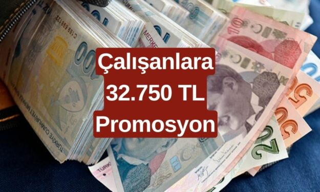 Çalışanlara Dev Jest! 32.750 TL Promosyon Ödenecek