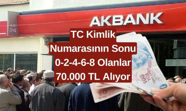 Akbank TC Kimlik Numarasının Sonu 0-2-4-6-8 Olan Vatandaşlara 70.000 TL Ödeme Veriyor