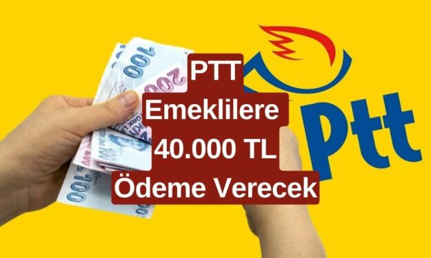 PTT İstisnasız Tüm Emeklilere 40.000 TL Ödeme Yapacak! Resmi Duyuru Geldi